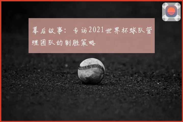 幕后故事：专访2021世界杯球队管理团队的制胜策略