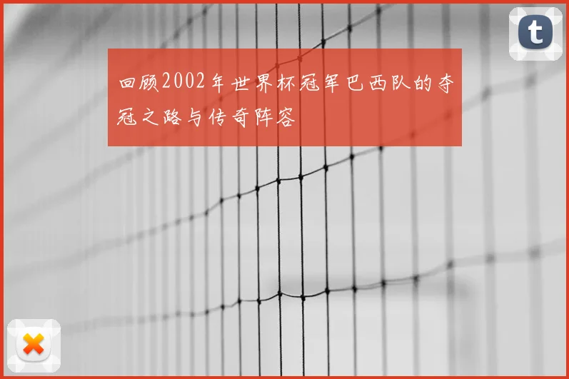 回顾2002年世界杯冠军巴西队的夺冠之路与传奇阵容
